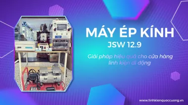 Máy ép kính JSW 12.9 – Giải pháp hiệu quả cho cửa hàng linh kiện di động